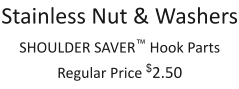 Stainless Nut & Washers SHOULDER SAVER™ Hook Parts Regular Price $2.50