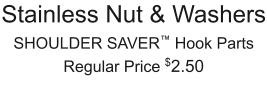 Stainless Nut & Washers SHOULDER SAVER™ Hook Parts Regular Price $2.50