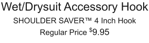 Wet/Drysuit Accessory Hook SHOULDER SAVER™ 4 Inch Hook Regular Price $9.95