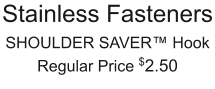 Stainless Fasteners SHOULDER SAVER™ Hook Regular Price $2.50